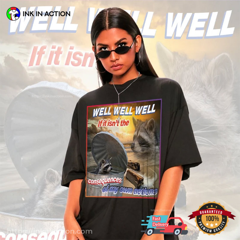Well Well Well If It Isn’t The Consequences Funny Trash Raccoon Meme Shirt