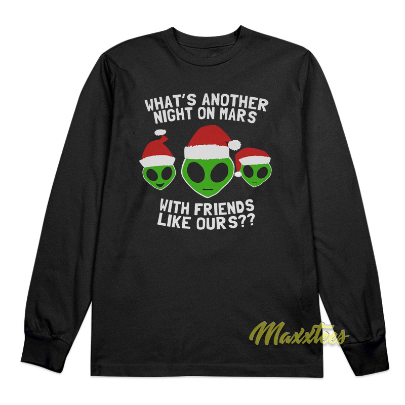 What's Another Night On Mars With Friends Like Ours Long Sleeve Shirt