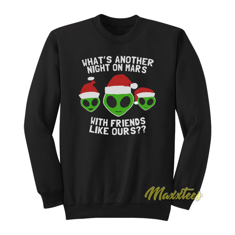What's Another Night On Mars With Friends Like Ours Sweatshirt