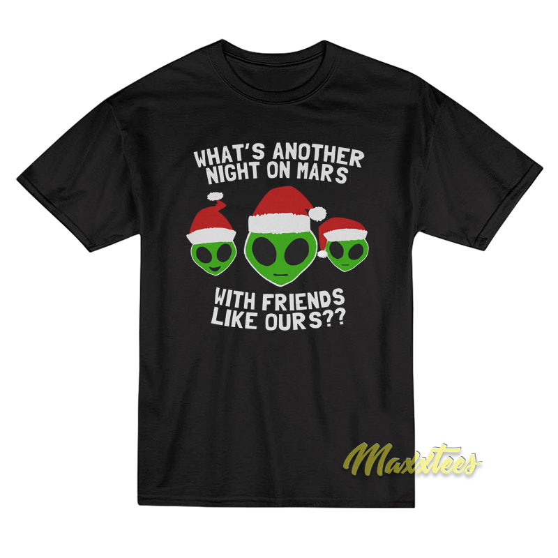 What's Another Night On Mars With Friends Like Ours T-shirt