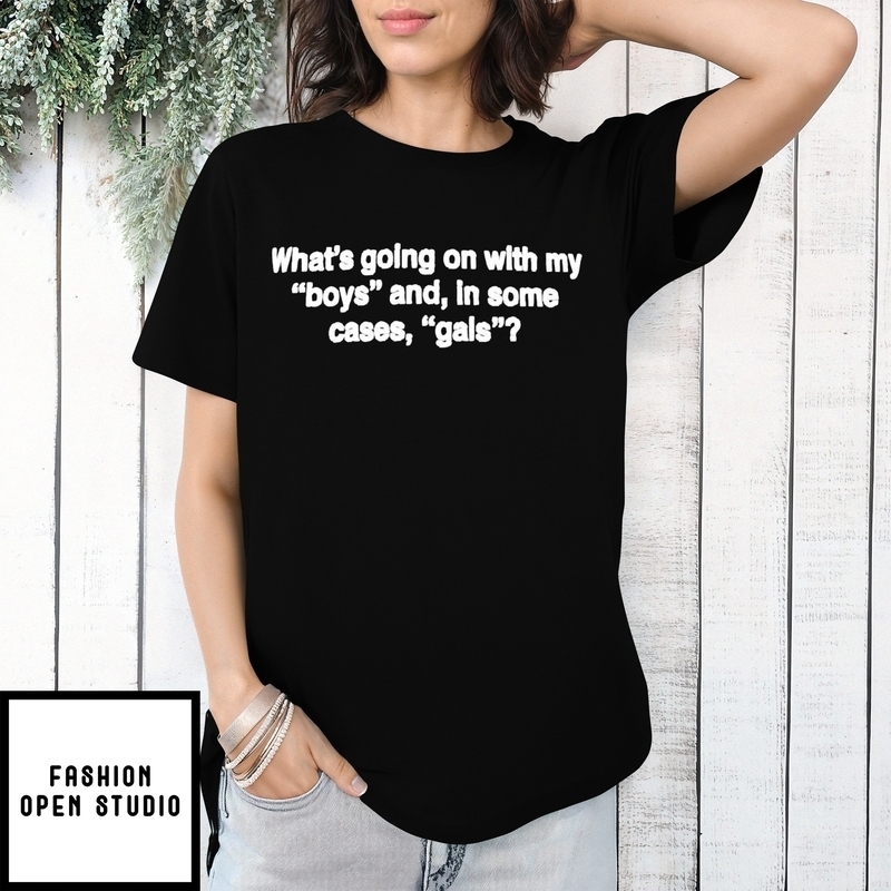 What’s Going On With My Boys And In Some Cases Gals T-shirt