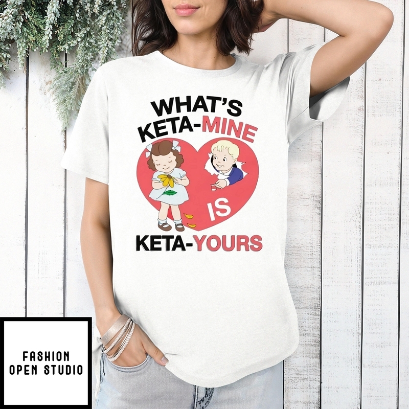 What’s Ketamine Is Keta-yours Heart T-shirt