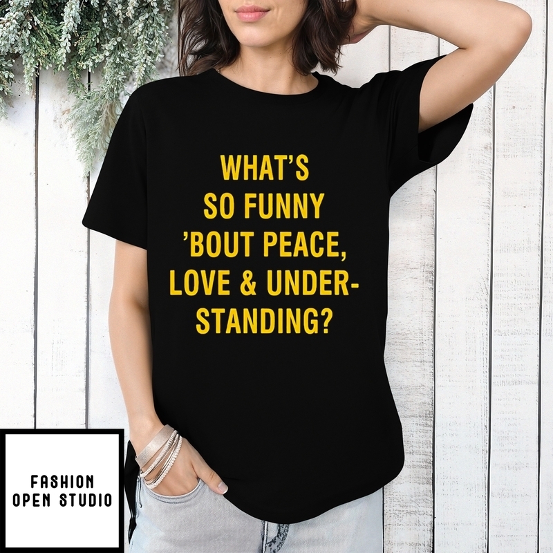 What’s So Funny Bout Peace Love And Under Standing T-shirt