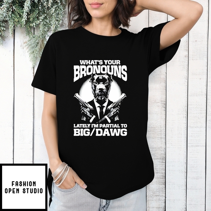 What’s Your Bronouns Lately I’m Partial To Big Dawg Dog T-shirt