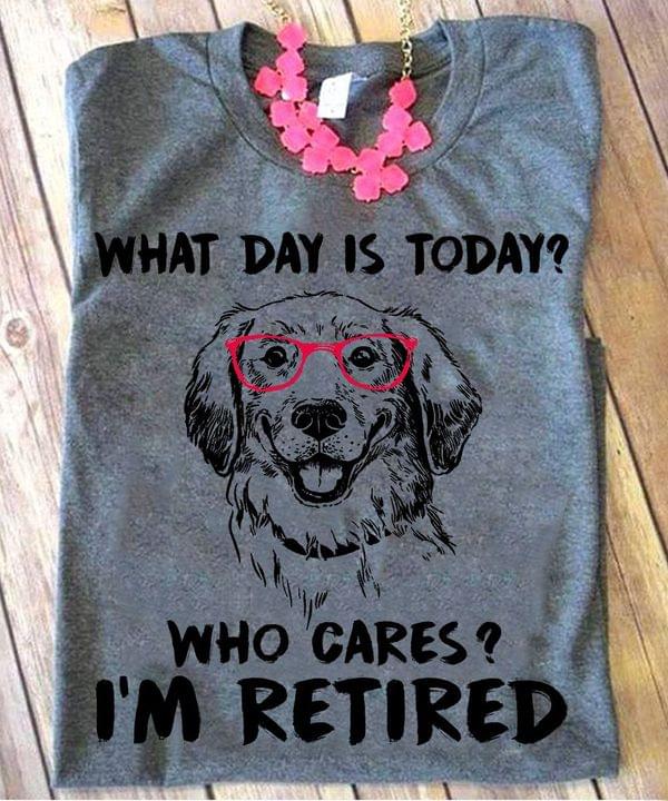 What Day Is Today? Who Cares? I'm Retired Dog Wearing Red Glasses Shirt