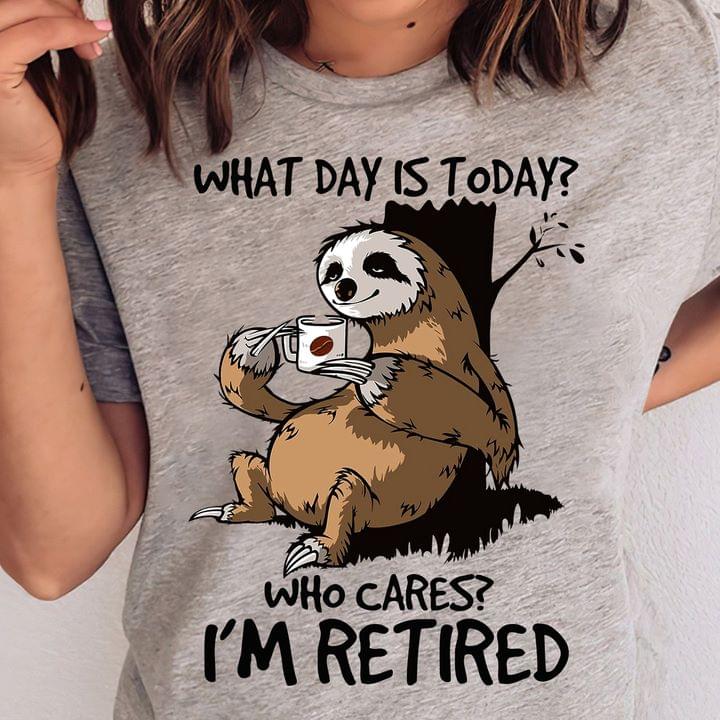 What Day Is Today? Who Cares I'm Retired Sloth Coffee Shirt
