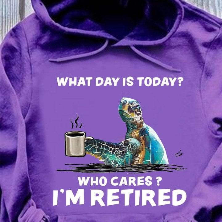 What Day Is Today? Who Cares? I'm Retired Turtle Drinking Coffee Shirt
