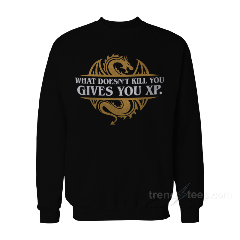 What Doesn't Kill You Gives You Xp Sweatshirt