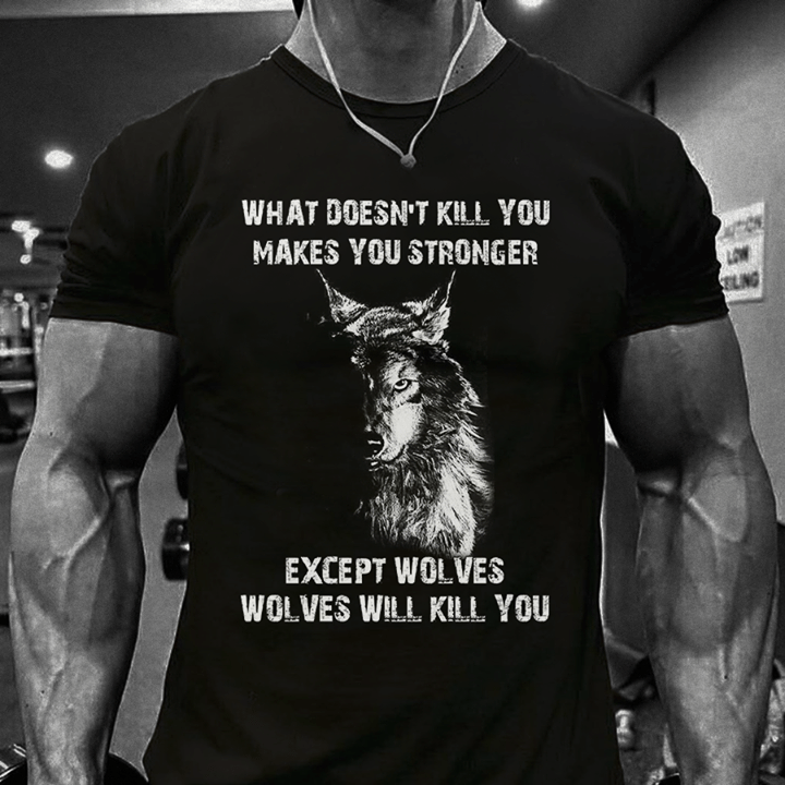 What Doesn't Kill You Makes You Stronger Except Wolves Shirt