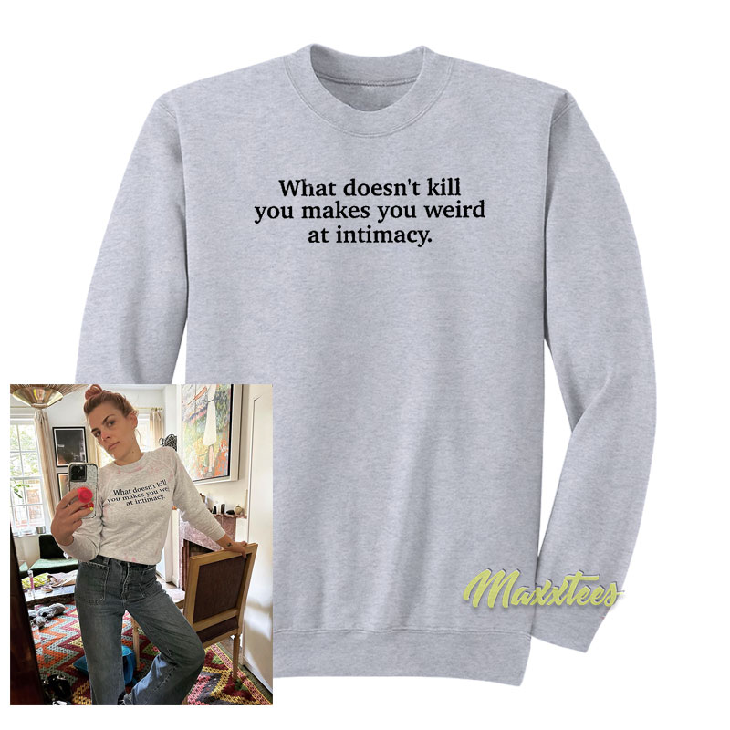 What Doesn't Kill You Makes You Weird At Intimacy Sweatshirt