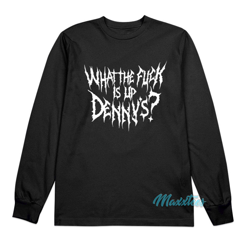 What The Fuck Is Up Denny's Metal Long Sleeve Shirt