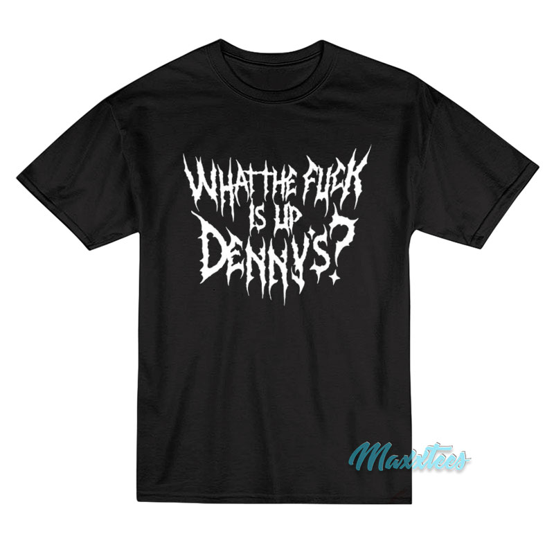 What The Fuck Is Up Denny's Metal T-shirt