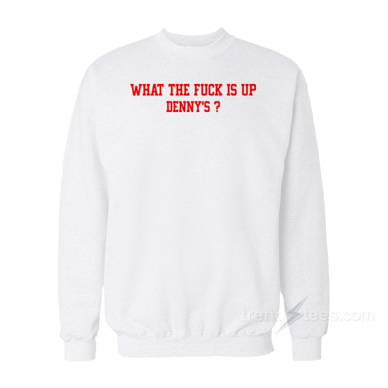 What The Fuck Is Up Denny's Sweatshirt