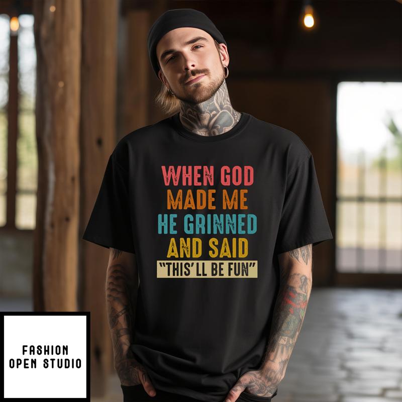When God Made Me He Grinned And Said This’ll Be Fun T-shirt
