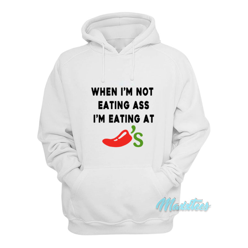 When I'm Not Eating Ass I'm Eating At Chili's Hoodie