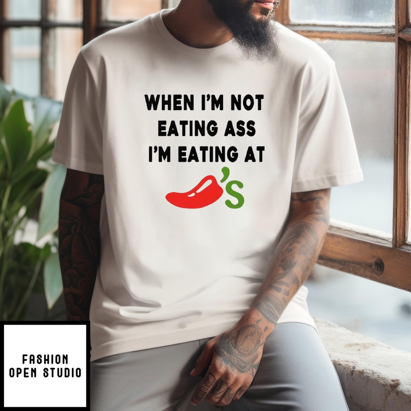 When I’m Not Eating Ass I’m Eating At Chili’s T-shirt