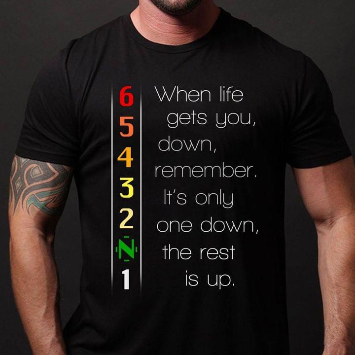 When Life Gets You Down Remember It's Only One Down The Rest Is Up 6543n1 Numbers Shirt