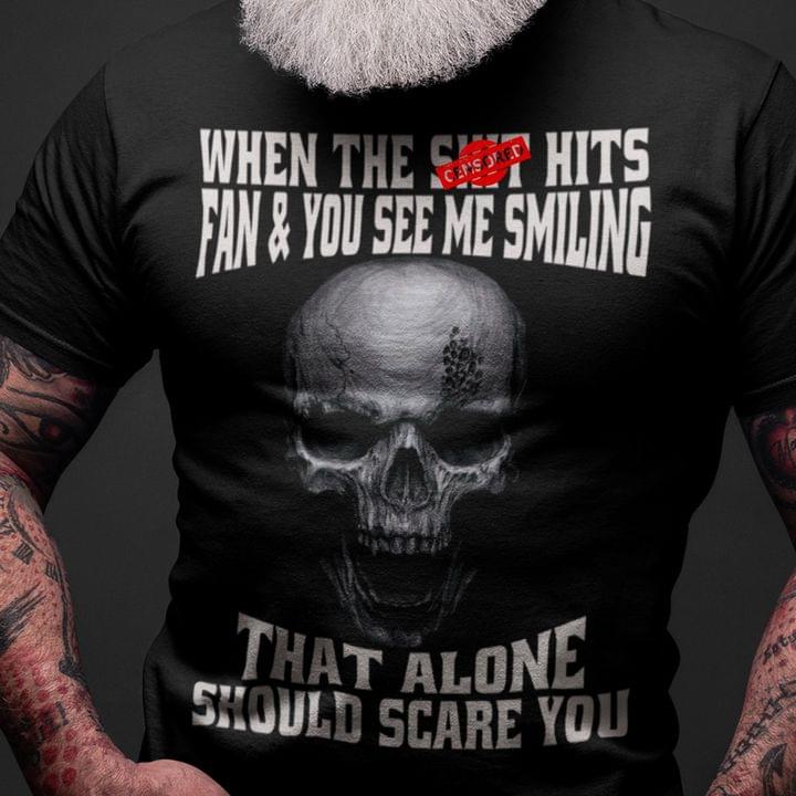 When The Sh*t Hits Fan & You See Me Smiling That Alone Should Scare You Angry Skull Shirt