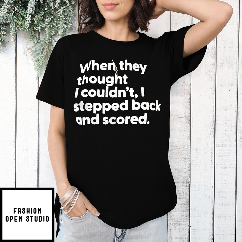 When They Thought I Couldn’t I Stepped Back And Scored T-shirt