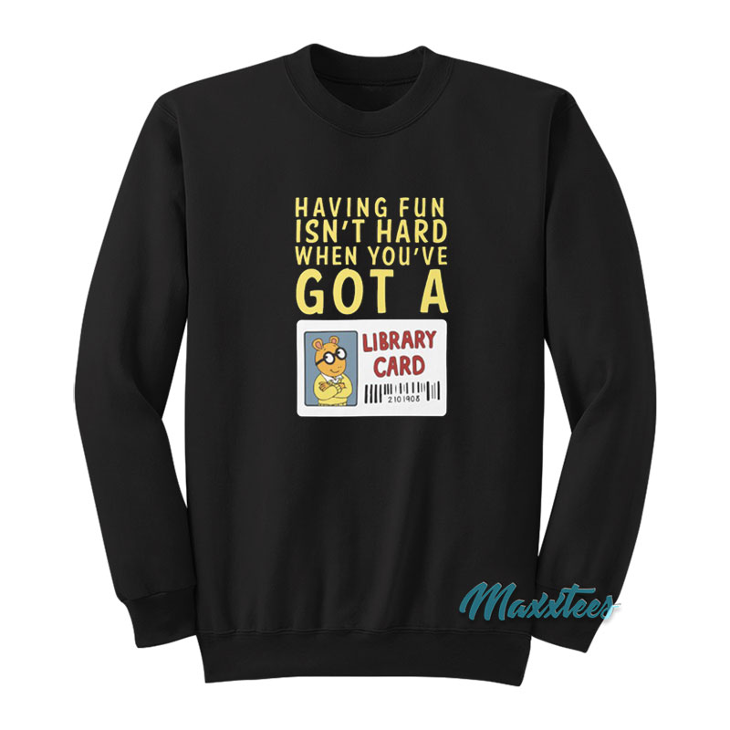 When You've Got A Library Card Arthur Sweatshirt