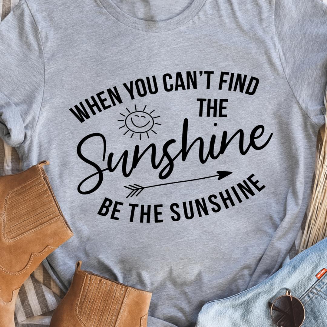When You Can't Find The Sunshine Be The Sunshine Peaceful Simple Shirt