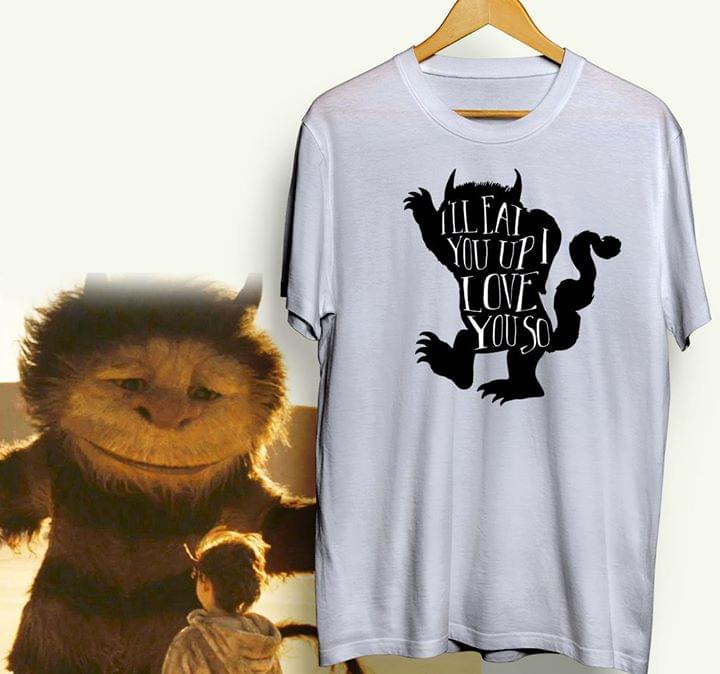 Where The Wild Things Are I'll Eat You Up I Love You So Shirt