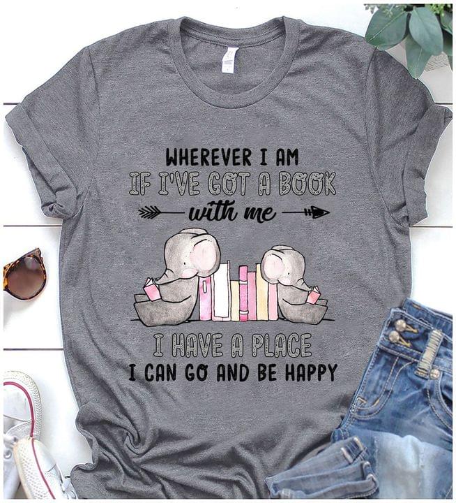 Wherever I Am If I've Got A Book With Me I Have A Place I Can Go And Be Happy Elephants Books Shirt