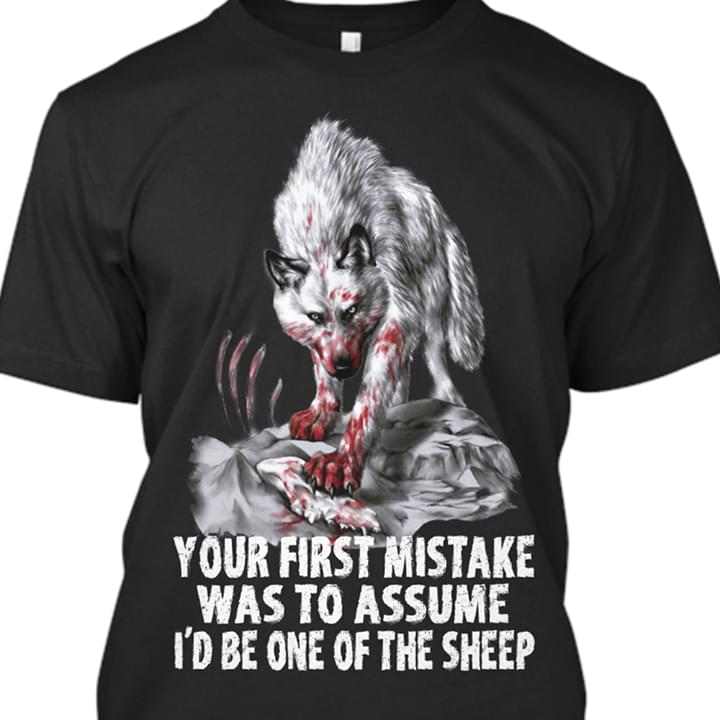 White Hunting Wolf Your First Mistake Was To Assume I'd Be One Of The Sheep Shirt