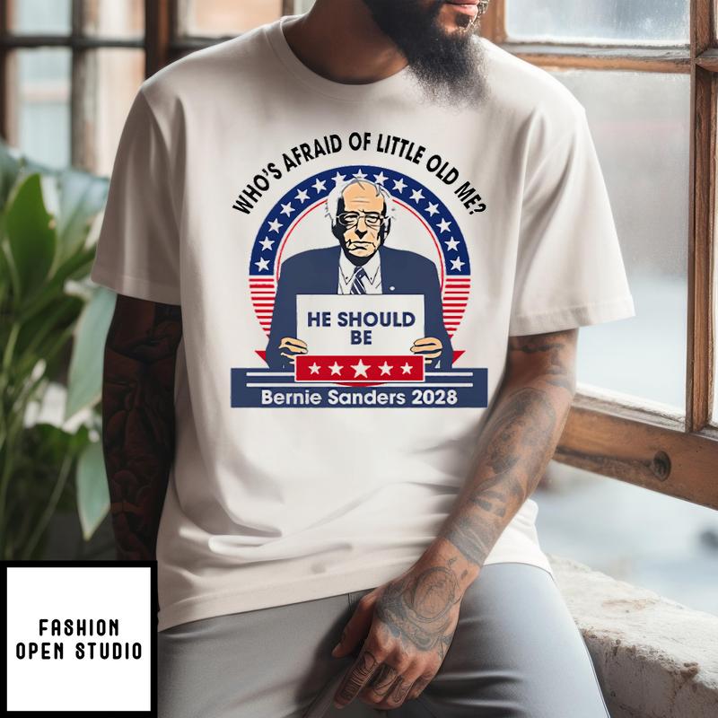 Who’s Afraid Of Little Old Me He Should Be Bernie Sanders 2028 T-shirt
