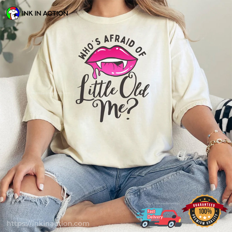 Who’s Afraid Of Little Old Me Shirt
