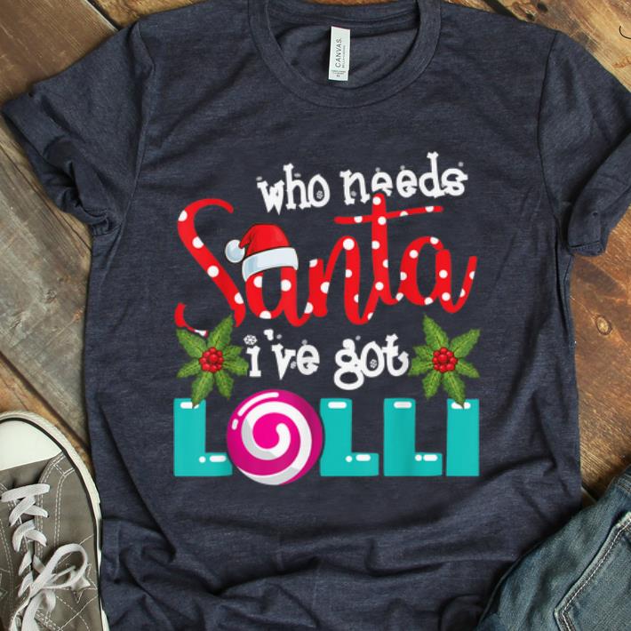 Who Need Santa I've Got Lolli Candy Funny Cute Christmas T-shirt Sweatshirt Hoodie