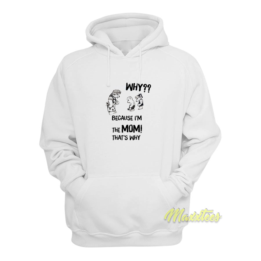 Why Because I'm The Mom That's Why Hoodie