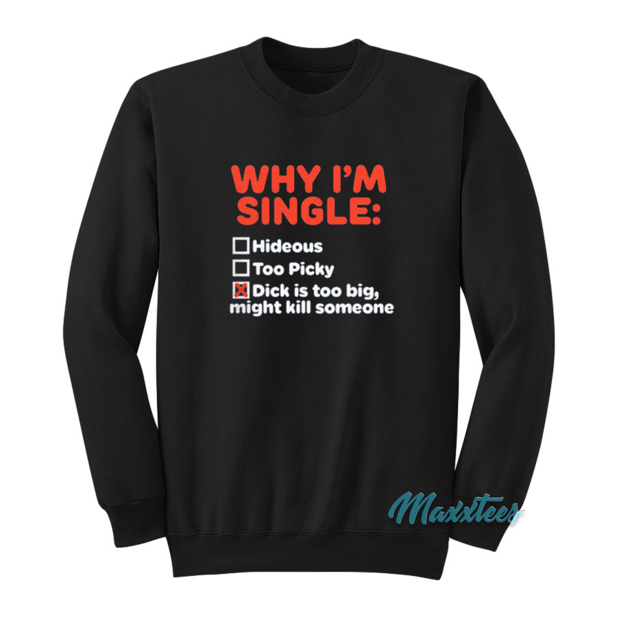 Why I'm Single Hideous Too Picky Dick Is Too Big Sweatshirt