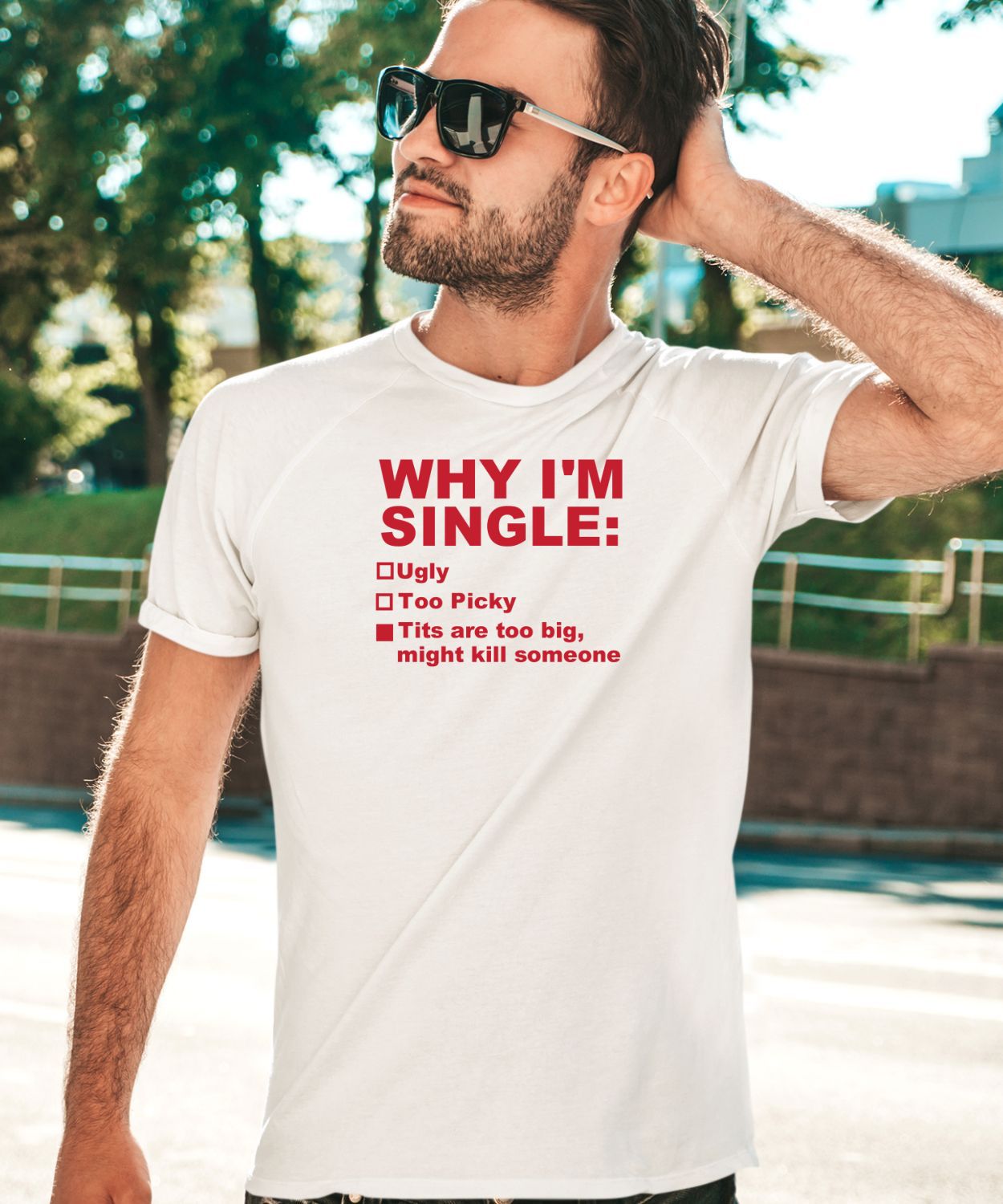 Why I’m Single Ugly Too Picky Tits Are Too Big Shirt