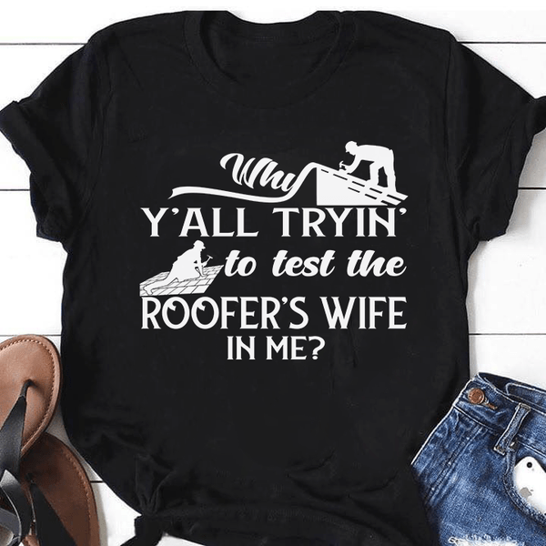 Why Y'all Tryin To Test The Roofer's Wife In Me Shirt
