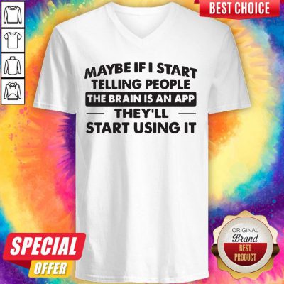 Wicked Maybe If I Start Telling People The Brain Is An App They'll Start Using It V-neck
