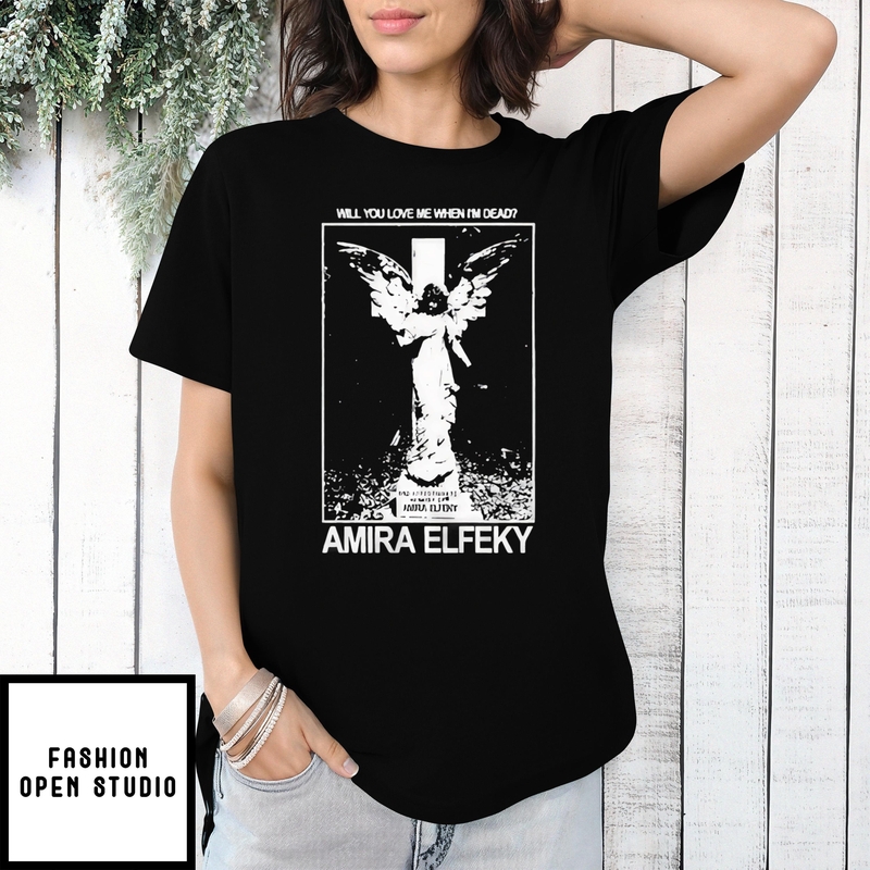 Will You Love Me When I’m Deadamira Elfeky T-shirt