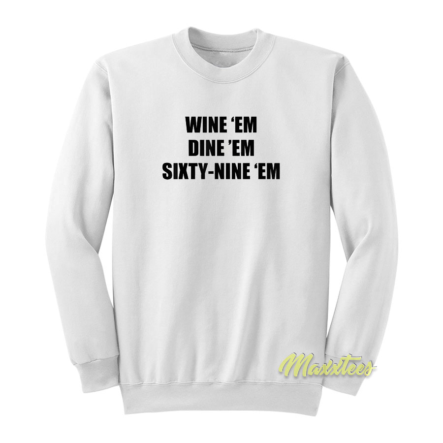 Wine 'em Dine 'em Sixty Nine Sweatshirt