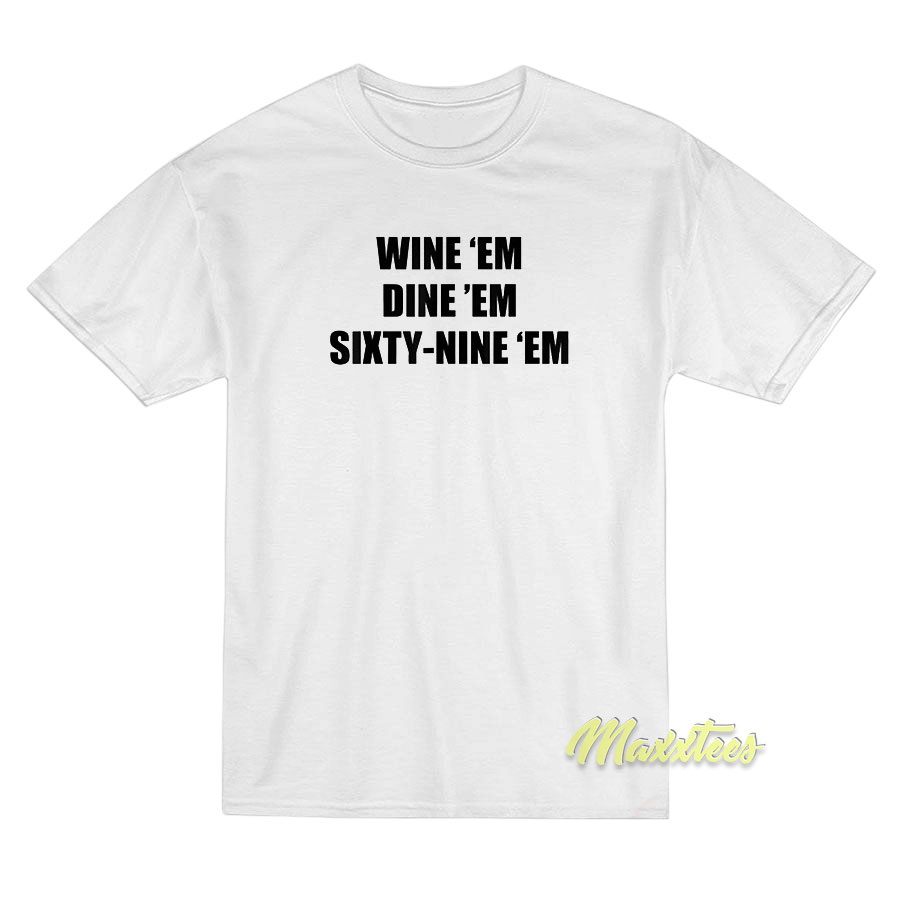 Wine 'em Dine 'em Sixty Nine T-shirt