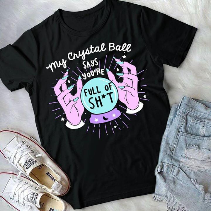 Witch Magic Crystal Ball My Crystal Ball Says You're Full Of Sh*t Shirt