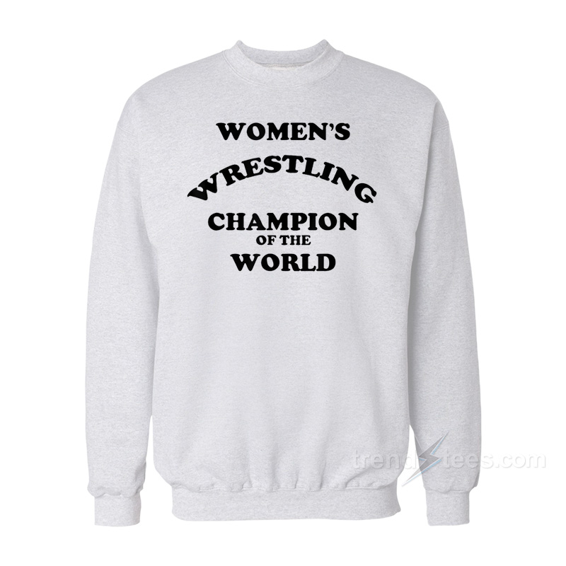 Women's Wrestling Champion Of The World Sweatshirt
