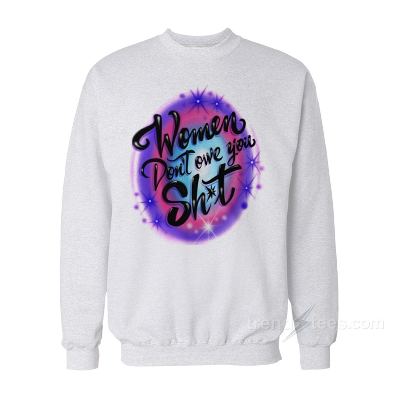 Women Don't Owe You Shit Airbrush Sweatshirt