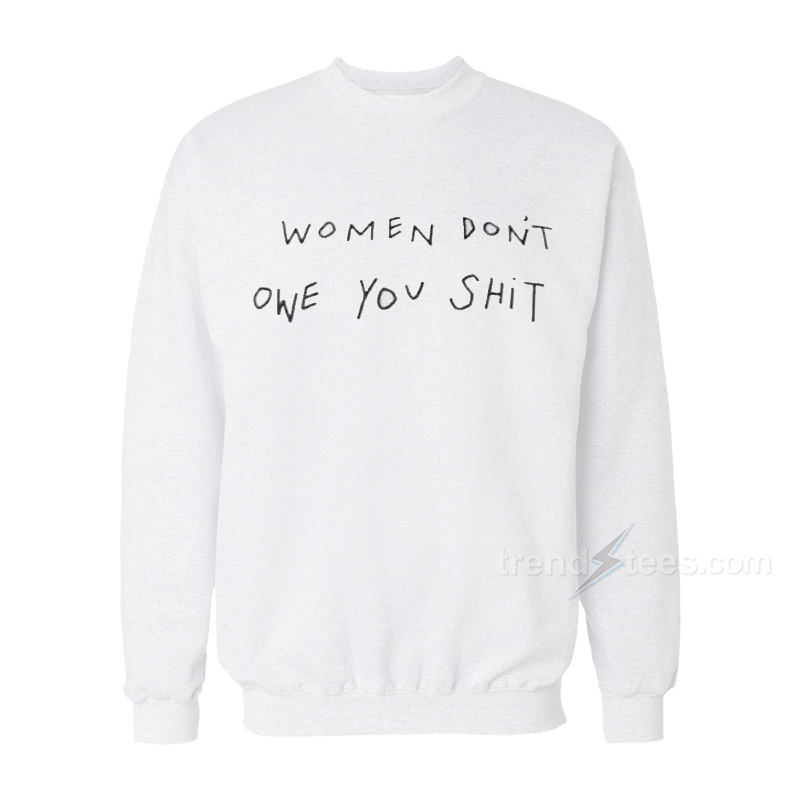 Women Don't Owe You Swearshirt