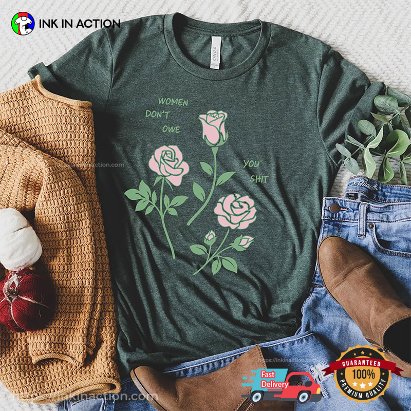 Women Don’t Owe You Shit Feminist Rose Comfort Colors T-shirt