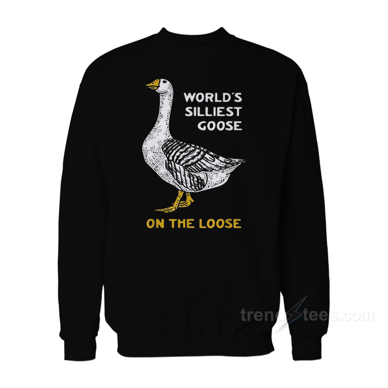 World's Silliest Goose On The Loose Sweatshirt
