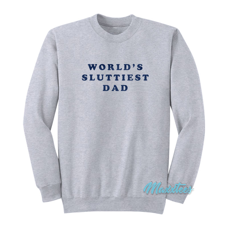 World's Sluttiest Dad Sweatshirt