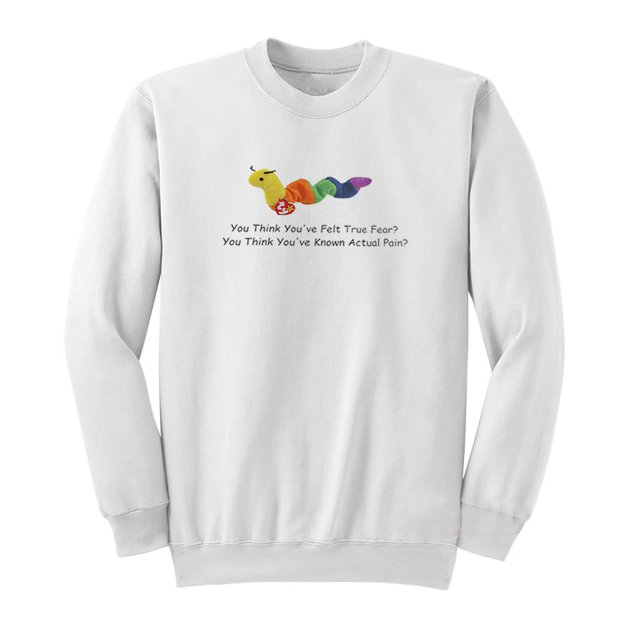 Worm Baby You Think You've Felt True Fear Sweatshirt