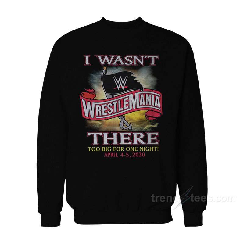 Wrestlemania 36 – I Wasn't There Sweatshirt
