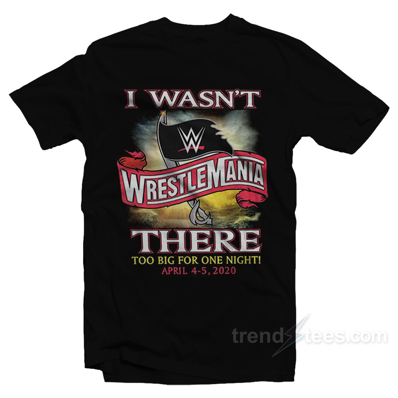 Wrestlemania 36 – I Wasn't There T-shirt