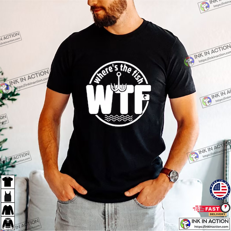 Wtf Where’s The Fish, Funny Fishing Shirts